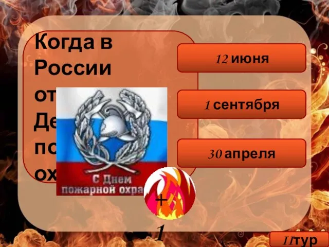 Когда в России отмечается День пожарной охраны РФ? 30 апреля 1 сентября 12 июня IIтур