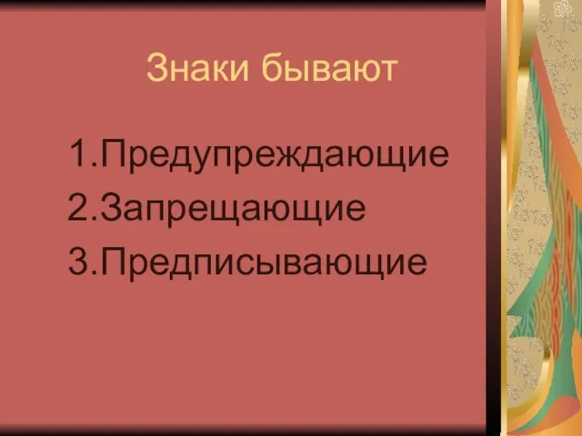 Знаки бывают 1.Предупреждающие 2.Запрещающие 3.Предписывающие