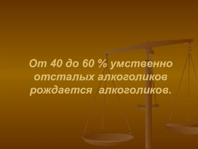 От 40 до 60 % умственно отсталых алкоголиков рождается алкоголиков.