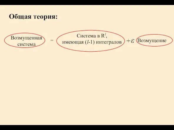 Общая теория: Возмущенная система = Система в Rl, имеющая (l-1) интегралов Возмущение