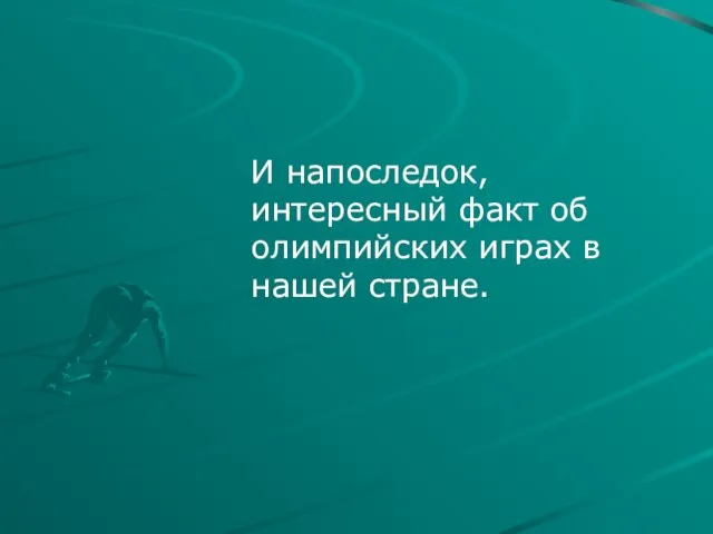 И напоследок, интересный факт об олимпийских играх в нашей стране.