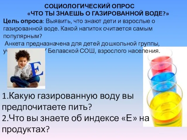 СОЦИОЛОГИЧЕСКИЙ ОПРОС «ЧТО ТЫ ЗНАЕШЬ О ГАЗИРОВАННОЙ ВОДЕ?» Цель опроса: Выявить, что