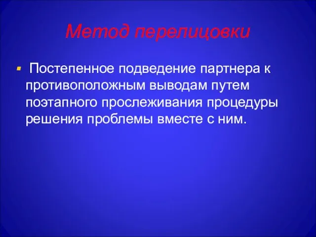 Метод перелицовки Постепенное подведение партнера к противоположным выводам путем поэтапного прослеживания процедуры