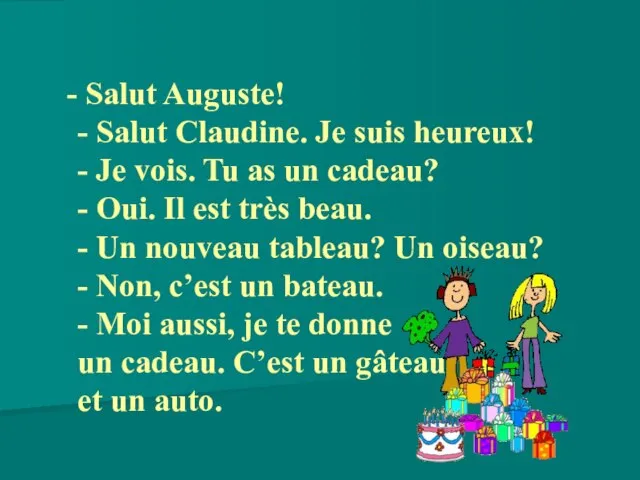 Salut Auguste! - Salut Claudine. Je suis heureux! - Je vois. Tu