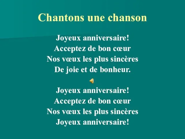 Chantons une chanson Joyeux anniversaire! Acceptez de bon cœur Nos vœux les