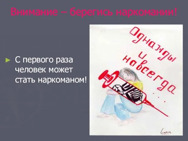 Внимание – берегись наркомании! С первого раза человек может стать наркоманом!