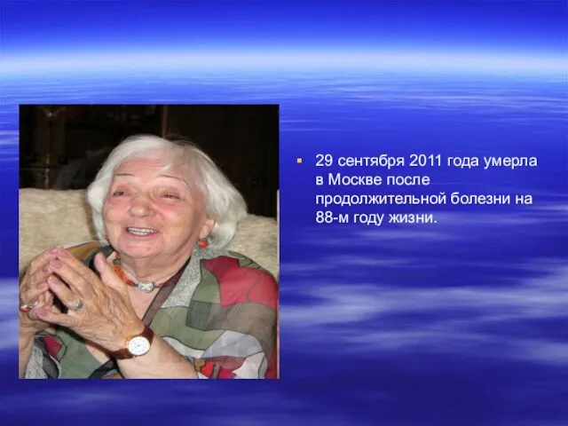 29 сентября 2011 года умерла в Москве после продолжительной болезни на 88-м году жизни.