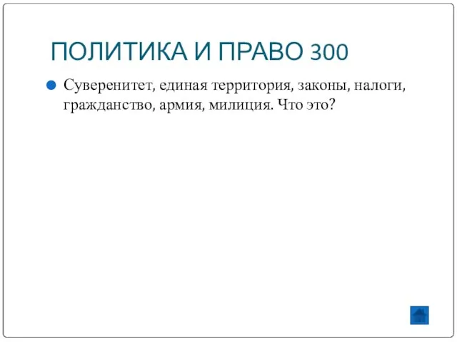 ПОЛИТИКА И ПРАВО 300 Суверенитет, единая территория, законы, налоги, гражданство, армия, милиция. Что это?