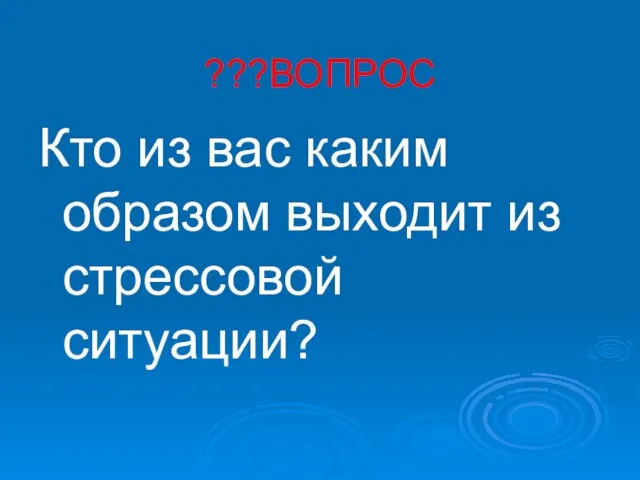 ???ВОПРОС Кто из вас каким образом выходит из стрессовой ситуации?