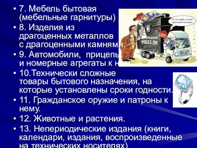 7. Мебель бытовая (мебельные гарнитуры) 8. Изделия из драгоценных металлов с драгоценными