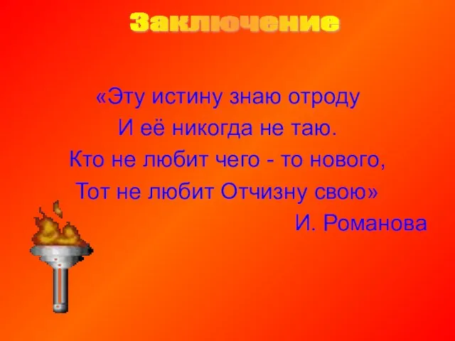 Заключение «Эту истину знаю отроду И её никогда не таю. Кто не