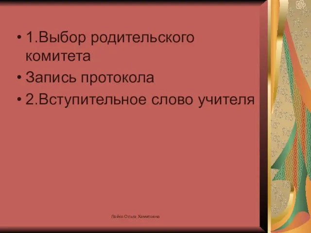 1.Выбор родительского комитета Запись протокола 2.Вступительное слово учителя Лойко Ольга Хамитовна