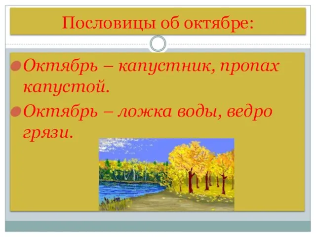 Пословицы об октябре: Октябрь – капустник, пропах капустой. Октябрь – ложка воды, ведро грязи.