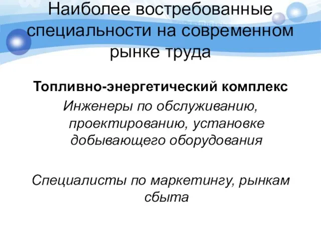 Наиболее востребованные специальности на современном рынке труда Топливно-энергетический комплекс Инженеры по обслуживанию,