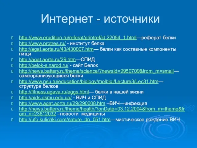 Интернет - источники http://www.erudition.ru/referat/printref/id.22054_1.html—реферат белки http://www.protres.ru/ - институт белка http://agat.aorta.ru/43/430007.htm— белки как