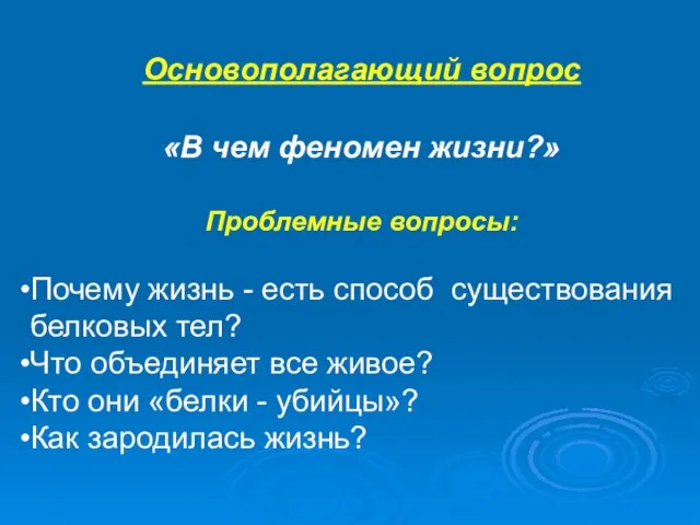 Основополагающий вопрос «В чем феномен жизни?» Проблемные вопросы: Почему жизнь - есть