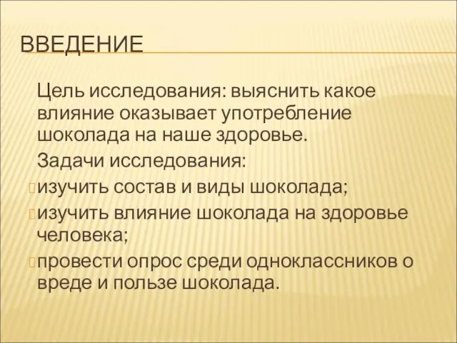 ВВЕДЕНИЕ Цель исследования: выяснить какое влияние оказывает употребление шоколада на наше здоровье.