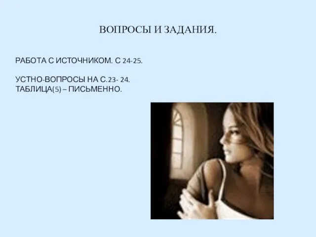 ВОПРОСЫ И ЗАДАНИЯ. РАБОТА С ИСТОЧНИКОМ. С 24-25. УСТНО-ВОПРОСЫ НА С.23- 24. ТАБЛИЦА(5) – ПИСЬМЕННО.