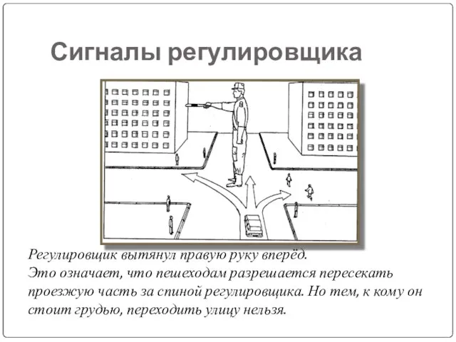 Сигналы регулировщика Регулировщик вытянул правую руку вперёд. Это означает, что пешеходам разрешается