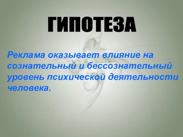 Реклама оказывает влияние на сознательный и бессознательный уровень психической деятельности человека. ГИПОТЕЗА