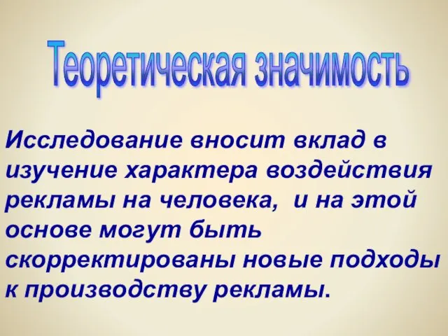 Теоретическая значимость Исследование вносит вклад в изучение характера воздействия рекламы на человека,