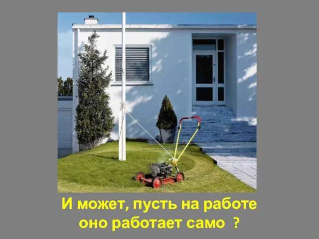 И может, пусть на работе оно работает само ?