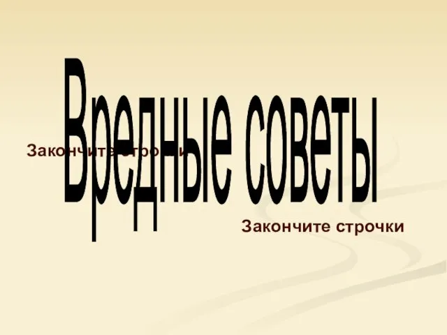 Закончите строчки Вредные советы Закончите строчки