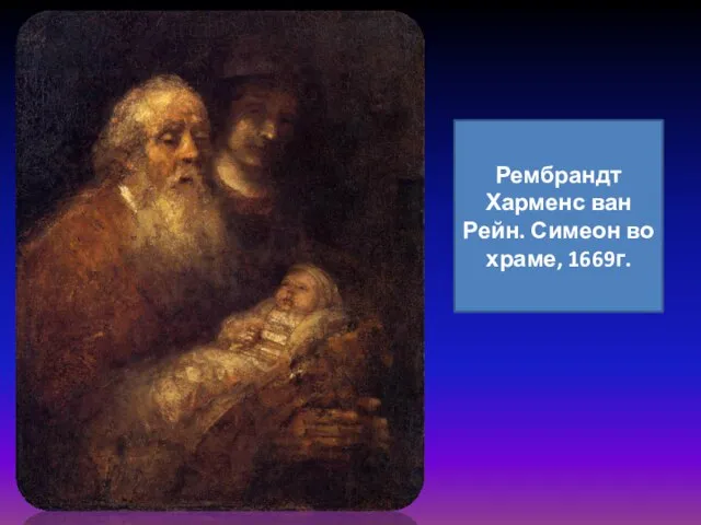 Рембрандт Харменс ван Рейн. Симеон во храме, 1669г.