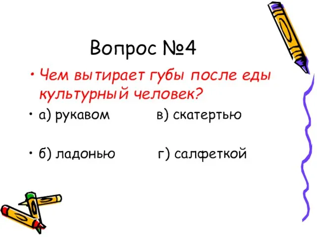 Вопрос №4 Чем вытирает губы после еды культурный человек? а) рукавом в)