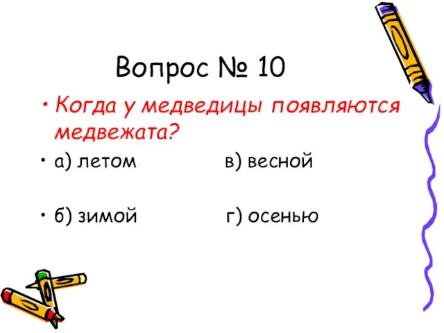 Вопрос № 10 Когда у медведицы появляются медвежата? а) летом в) весной б) зимой г) осенью