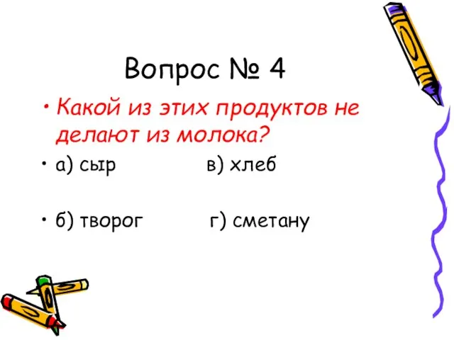 Вопрос № 4 Какой из этих продуктов не делают из молока? а)