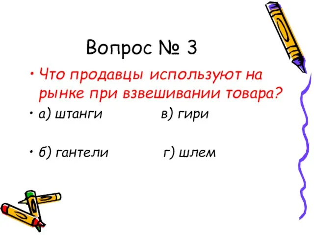 Вопрос № 3 Что продавцы используют на рынке при взвешивании товара? а)