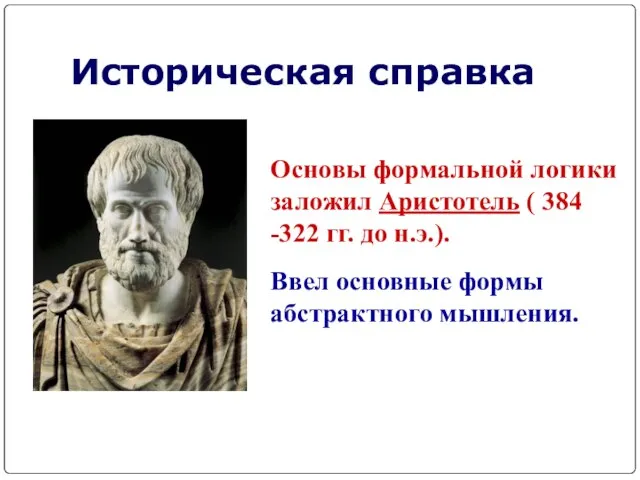 Историческая справка Основы формальной логики заложил Аристотель ( 384 -322 гг. до