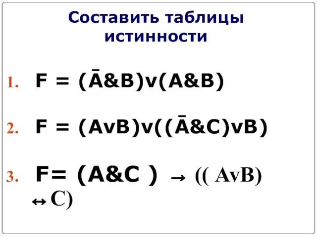 Составить таблицы истинности F = (Ā&B)v(A&B) F = (AvB)v((Ā&C)vB) F= (A&C ) → (( AvB)↔C)