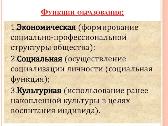 Функции образования: 1.Экономическая (формирование социально-профессиональной структуры общества); 2.Социальная (осуществление социализации личности (социальная