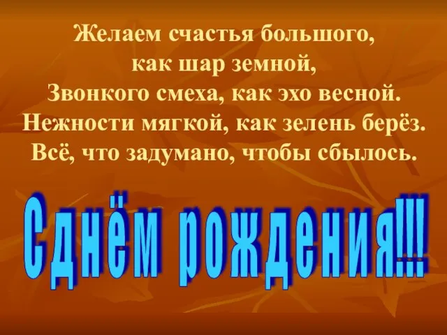 Желаем счастья большого, как шар земной, Звонкого смеха, как эхо весной. Нежности