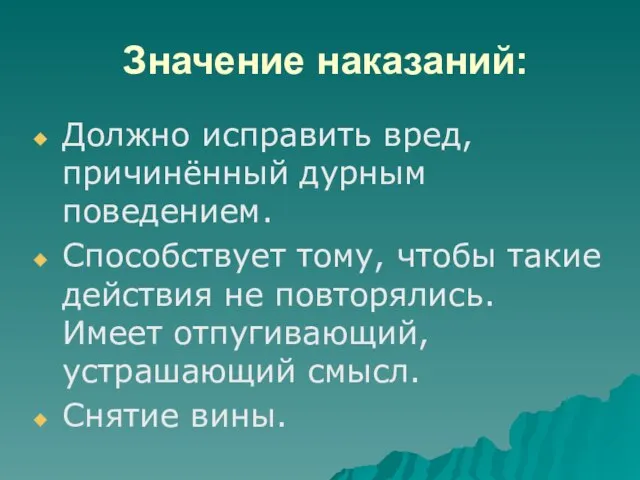 Значение наказаний: Должно исправить вред, причинённый дурным поведением. Способствует тому, чтобы такие