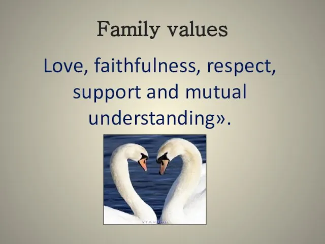 Family values Love, faithfulness, respect, support and mutual understanding».