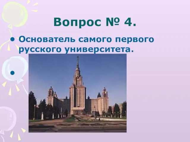 Вопрос № 4. Основатель самого первого русского университета. Ломоносов.