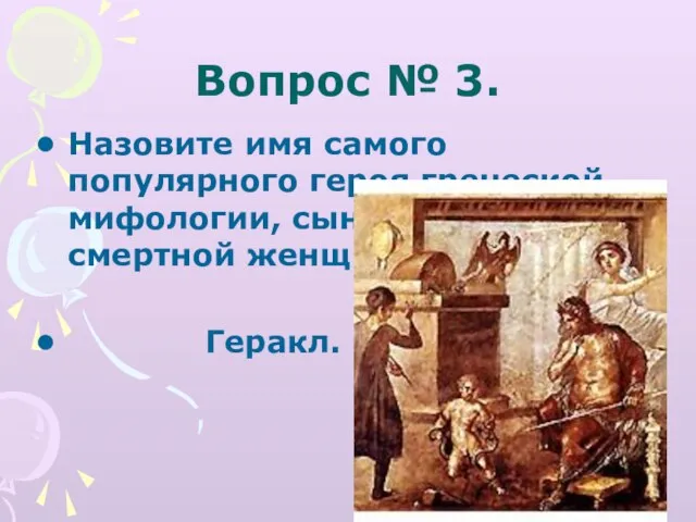 Вопрос № 3. Назовите имя самого популярного героя греческой мифологии, сына Зевса