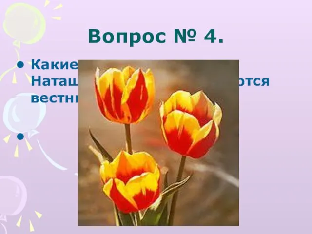 Вопрос № 4. Какие цветы, по мнению Наташи Королёвой, являются вестниками разлуки? Жёлтые тюльпаны.