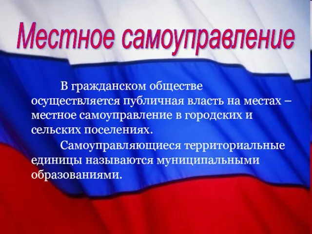 Местное самоуправление В гражданском обществе осуществляется публичная власть на местах – местное