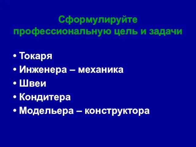 Сформулируйте профессиональную цель и задачи Токаря Инженера – механика Швеи Кондитера Модельера – конструктора