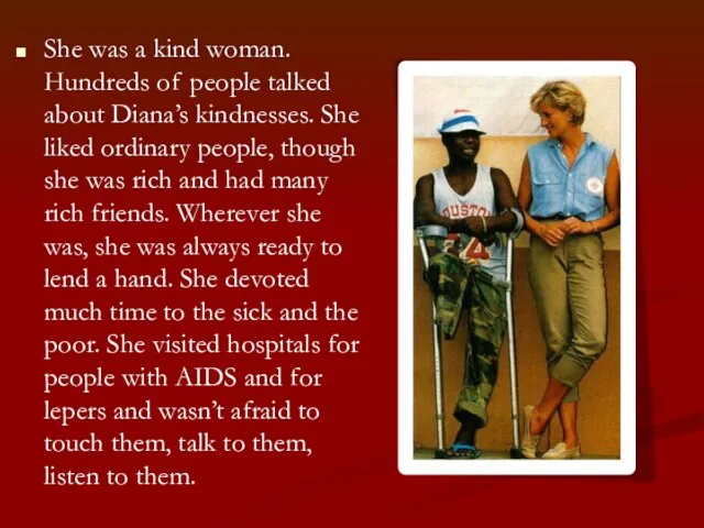 She was a kind woman. Hundreds of people talked about Diana’s kindnesses.