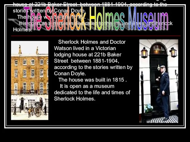 Sherlock Holmes and Doctor Watson lived in a Victorian lodging house at