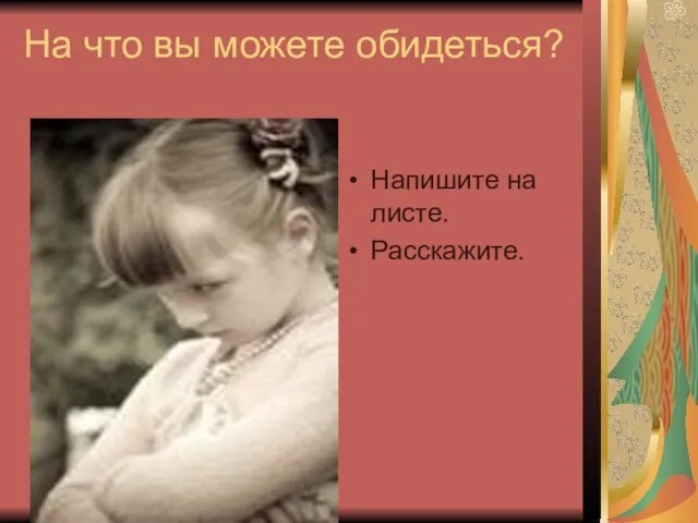 На что вы можете обидеться? Напишите на листе. Расскажите.