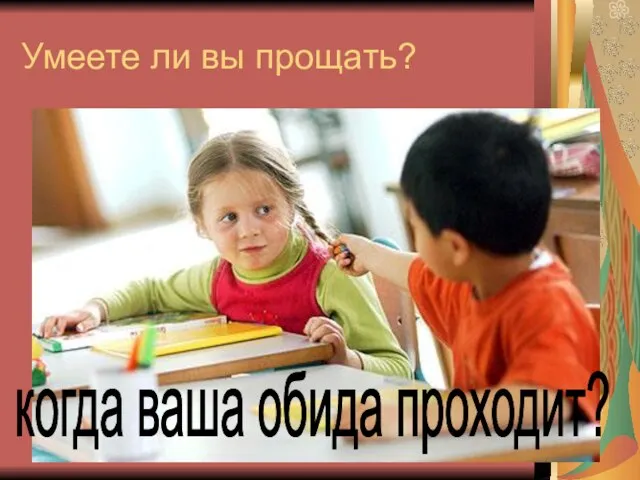 Умеете ли вы прощать? когда ваша обида проходит?