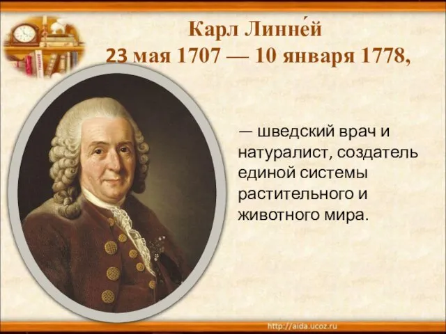 Карл Линне́й 23 мая 1707 — 10 января 1778, — шведский врач