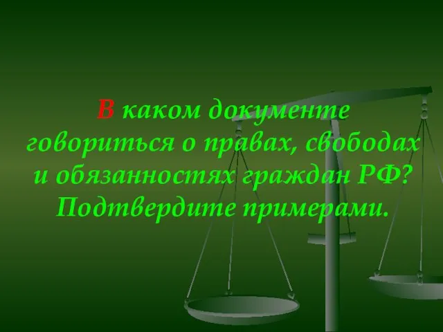 В каком документе говориться о правах, свободах и обязанностях граждан РФ? Подтвердите примерами.
