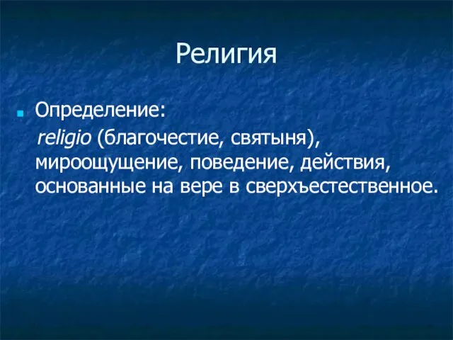 Религия Определение: religio (благочестие, святыня), мироощущение, поведение, действия, основанные на вере в сверхъестественное.